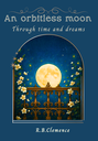 An OrbitLess Moon: Through time and dreams
